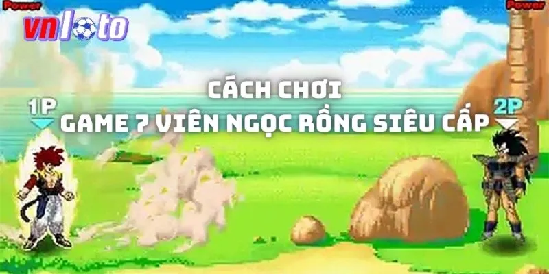 Chia sẻ cách trải nghiệm game 7 Viên Ngọc Rồng Siêu Cấp